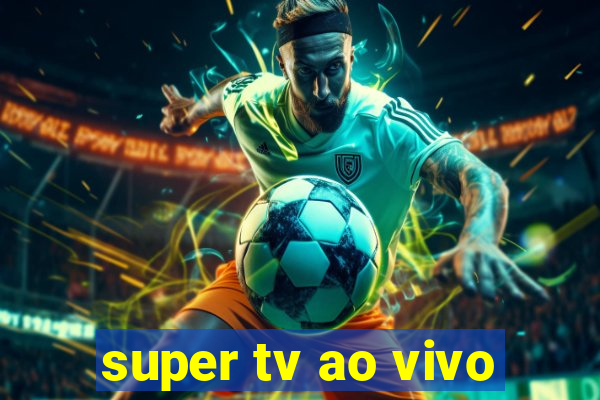 super tv ao vivo